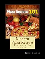 Pizza Recipes 101: Modern Pizza Recipes 1481985477 Book Cover