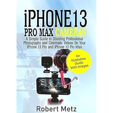 iPhone 13 Pro Max Cameras: A Simple Guide to Shooting Professional Photographs and Cinematic Videos on Your iPhone 13 Pro and iPhone 13 Pro Max (English Edition)