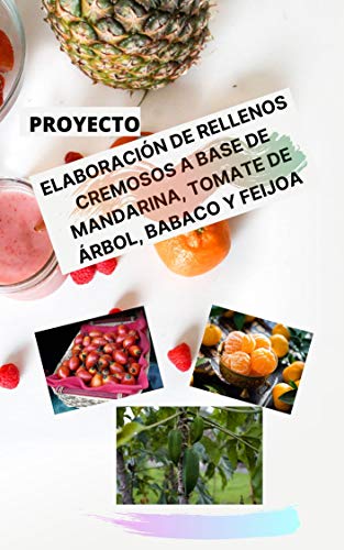 RELLENOS CREMOSOS PARA REPOSTERÃA Y PASTELERÃA: Rellenos cremosos a base de mandarina, tomate de Ã¡rbol, feijoa y babco. (Spanish Edition)