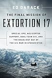 The Final Mission of Extortion 17: Special Ops, Helicopter Support, SEAL Team Six, and the Deadliest...