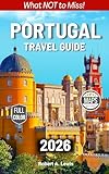 Portugal – What NOT to Miss: Full-Color Travel Guide to Every Must-See Attraction in Lisbon, Porto, Algarve, Sintra, Douro Valley, Madeira, Azores & More [INCLUDES: Maps & Detailed Itineraries]