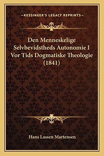 Den Menneskelige Selvbevidstheds Autonomie I Vor Tids Dogmatiske Theologie (1841) (Danish Edition)