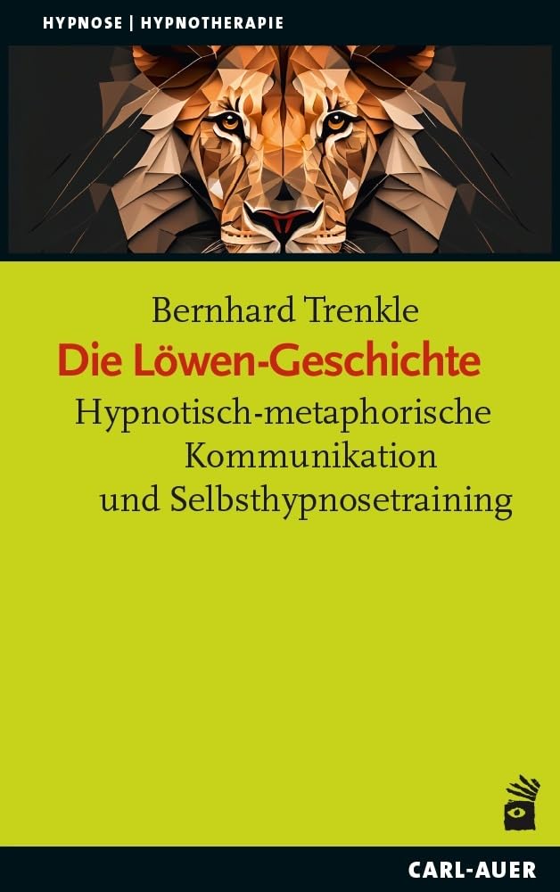 Die Löwen-Geschichte: Hypnotisch-metaphorische Kommunikation und Selbsthypnosetraining (Hypnose und Hypnotherapie)