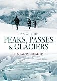 In Search of Peaks, Passes & Glaciers: Irish Alpine Pioneers