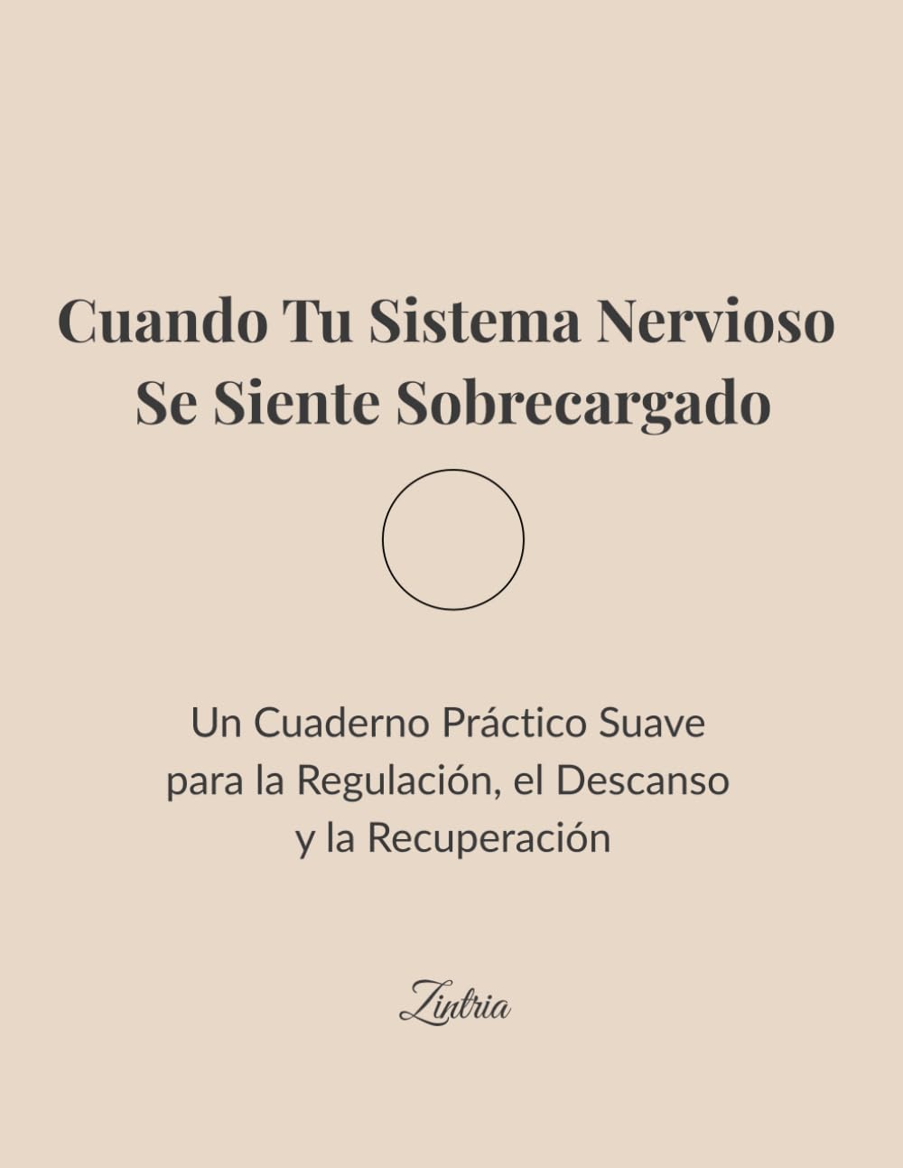 Cuando Tu Sistema Nervioso Se Siente Sobrecargado: Un Cuaderno Práctico Suave para la Regulación, el Descanso y la Recuperación