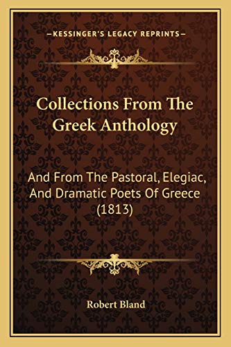 Collections From The Greek Anthology: And From The Pastoral, Elegiac, And Dramatic Poets Of Greece (1813)