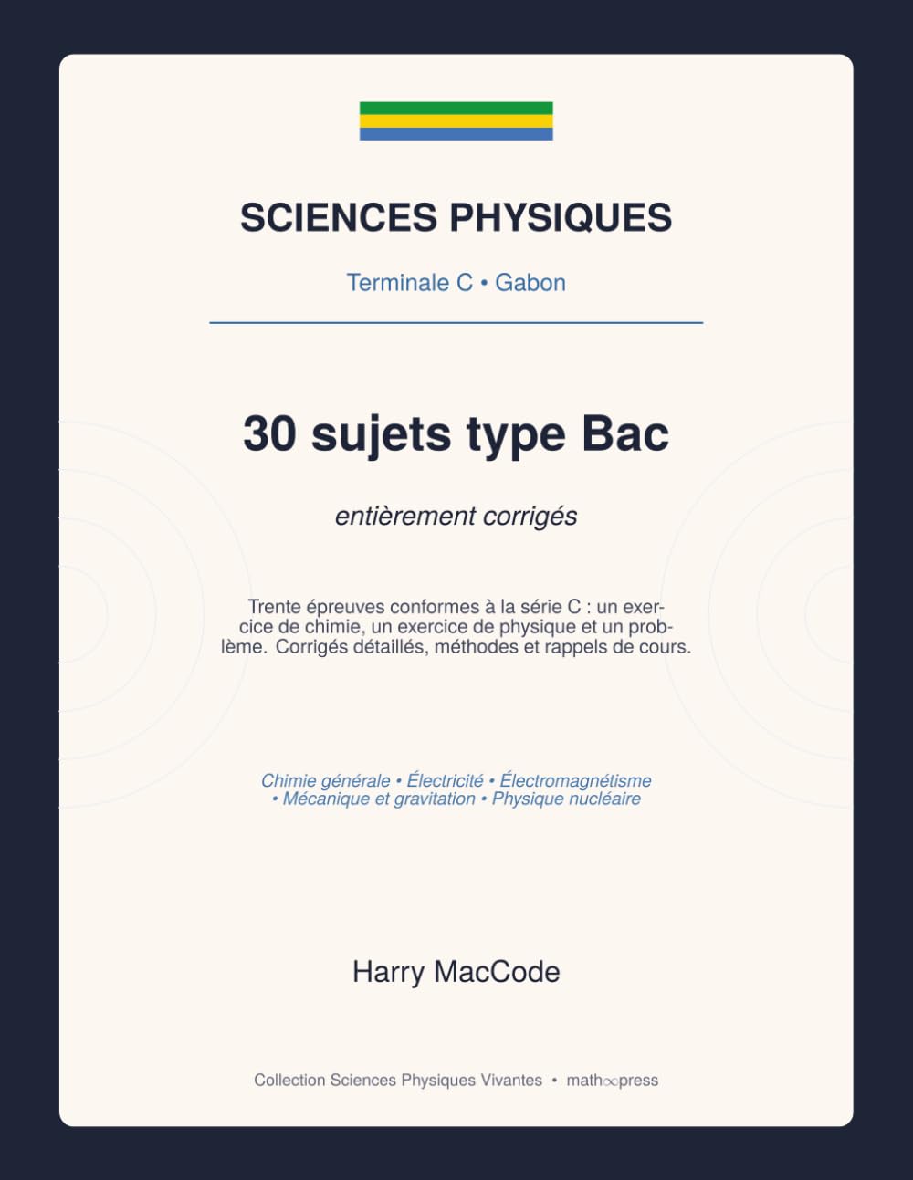 Sciences Physiques — Bac C: 30 sujets type bac série C corrigés — Chimie, Physique et Problème (Gabon) (Mathématiques Vivantes)