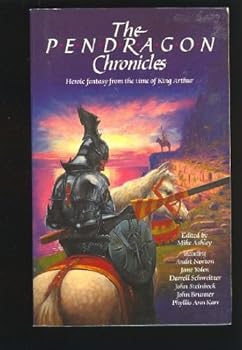 The Pendragon Chronicles: Heroic Fantasy from the Time of King Arthur - Book  of the Arthurian Anthologies