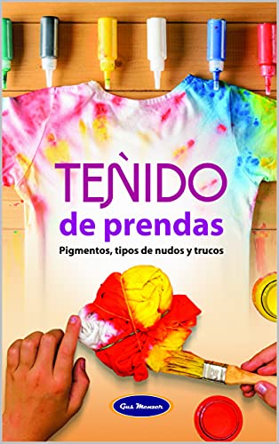 TEÑIDO DE PRENDAS: PIGMENTOS, TIPOS DE NUDOS Y TRUCOS (Spanish Edition)