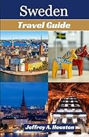 Sweden Travel Guide 2024: A Comprehensive Guide to explore Sweden Regions and Top cities like Stockholm, Gothenburg, Malmo, Uppsala, Lund for Family with kids, Tourist and Lovers. B0D6LP5D3Z Book Cover