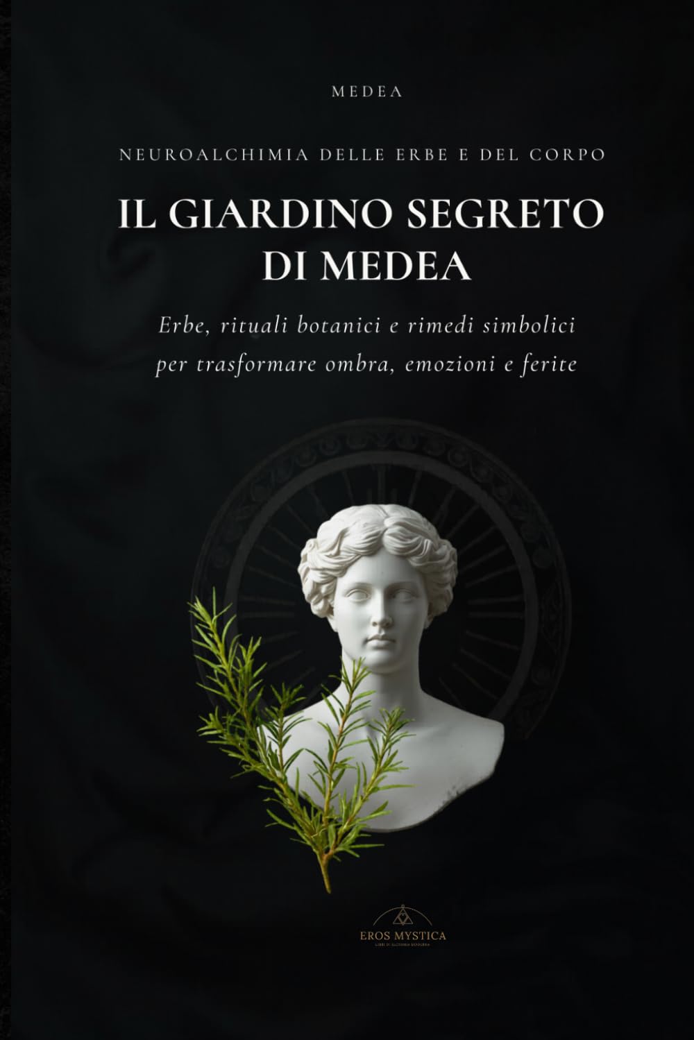 Il Giardino Segreto di Medea: L’alchimia delle erbe di Ecate: rimedi, veleni e trasformazioni (Eros Mystica™ – Alchimia Moderna)