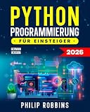 Python Programmierung Für Einsteiger: Python in 7 Tagen meistern – Praktische Übungen und Top-Tipps für den Traumjob