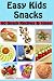 Easy Kids Snacks: 60 Snack recipes and Ideas (Family Cooking Series) (Volume 6)
