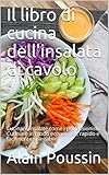 Il libro di cucina dell'insalata di cavolo: Cucinare insalate come i professionisti. Cucinare in mod