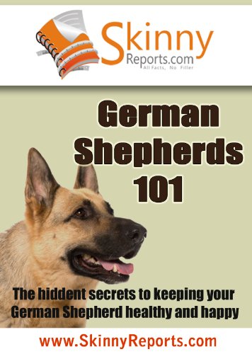 German Shepherds 101: The hidden secrets to keeping your German Shepherd healthy and happy (Skinny Report) (English Edition)