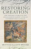 Restoring Creation: The Natural World in the Anglo-Saxon Saints' Lives of Cuthbert and Guthlac (Nature and Environment in the Middle Ages) (Volume 3)