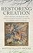 Restoring Creation: The Natural World in the Anglo-Saxon Saints' Lives of Cuthbert and Guthlac (Nature and Environment in the Middle Ages) (Volume 3)
