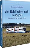 holzkirchen bahnhof  Eisenbahnen im Oberland: Von Holzkirchen nach Lenggries. Die Geschichte der Strecke in Bildern (Sutton - Auf Schienen unterwegs)