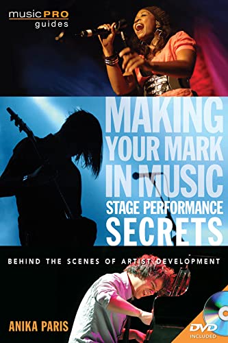 Making Your Mark in Music: Stage Performance Secrets: Behind the Scenes of Artistic Development (Music Pro Guides)