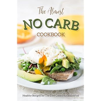 The Almost No Carb Cookbook: Healthy Recipes for The Diet Conscious Individual - Lose Weight the Healthy Way!