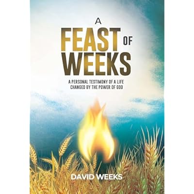 A Feast of Weeks: A Personal Testimony of a Life Changed by the Power of God