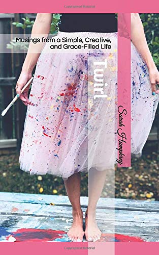 Twirl: Musings from a Simple, Creative, and Grace-Filled Life