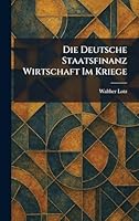 Die Deutsche Staatsfinanz Wirtschaft im Kriege (German Edition) 102560640X Book Cover