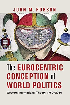 The Eurocentric Conception of World Politics: Western International Theory, 1760–2010-Wow! eBook