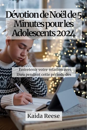 Dévotion de Noël de 5 Minutes pour les Adolescents 2024: Entretenir votre relation avec Dieu pendant cette période des fêtes