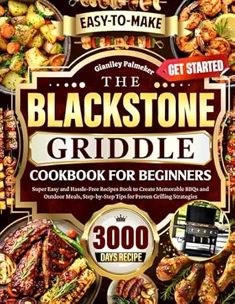 Blackstone Griddle Cookbook for Beginners: Easy Recipes and Grilling Tips