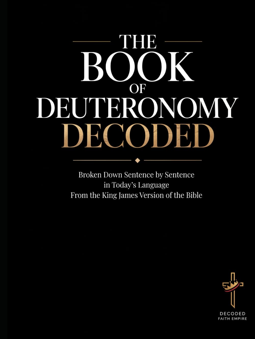 The Book of Deuteronomy Decoded: Broken Down Sentence by Sentence in Today's Language | A Modern Bible Study Guide of The King James Version of the ... of the Bible Books into Modern English)