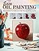 Easy Oil Painting: Beginner Tutorials for Small Still Life (Design Originals) 9 Step-by-Step Projects of Simple Subjects for 4-Inch Square or Smaller Canvases, Technique Lessons, and Sketches to Trace