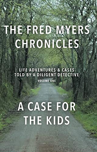 Fred Myers Chronicles : Life Adventures and Real Cases Told by a Diligent Detective