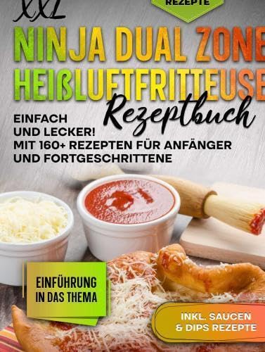 XXL Ninja Dual Zone Heißluftfritteuse Rezeptbuch: Einfach und Lecker! Mit 160+ Rezepten für Anfänger und Fortgeschrittene