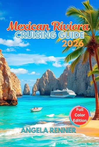 Mexican Riviera Cruising Guide 2026 : Top Attractions, Day Trips, Hidden Gems, and Essential Travel Tips (Top Notch Cruising Companion Book 7)