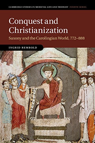 Image of Conquest and Christianization: Saxony and the Carolingian World, 772–888 (Cambridge Studies in Medieval Life and Thought: Fourth Series Book 108)
