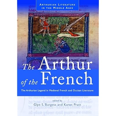 The Arthur of the French: The Arthurian Legend in Medieval French and Occitan Literature (Arthurian Literature in the Middle Ages): 04