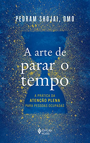 A arte de parar o tempo: A prática da atenção plena para pessoas ocupadas