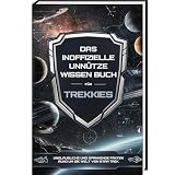 Das inoffizielle Unnütze Wissen Buch für Trekkies - Unglaubliche Fakten rund um die Welt von Star Trek (Unnützes Wissen)