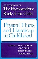 PHYSICAL ILLNESS AND HANDICAP IN CHILDHOOD. An Anthology of THE PSYCHOANALYTIC STUDY OF THE CHILD. Foreword by Albert J. Solnit. B008BHSCEK Book Cover