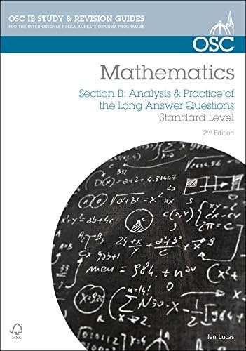 IB Mathematics: Analysis & Practice of the Long Answer Questions: For Exams from May 2014: Section B (OSC IB Revision Guides for the International Baccalaureate Diploma) Paperback – 21 Feb. 2013