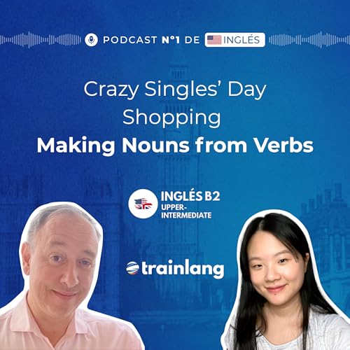 #46 Making Nouns from Verbs: Singles&rsquo; Day Shopping Frenzy | Podcast para aprender ingl&eacute;s | B2