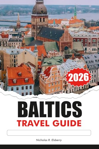 BALTICS Travel Guide 2026: Explore Majestic Castles, Top attractions, Must see destinations, Unique Culture Across Estonia, Latvia and Lithuania