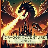 Dragon Adventure Coloring Book: Activity Book For Teens and Adults With Awesome Scenes of Fire Breathing Dragons B0F5X7NXMK Book Cover