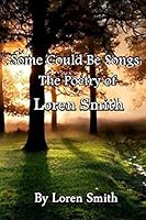 Some Could Be Songs: The Poetry of Loren Smith 1492837792 Book Cover