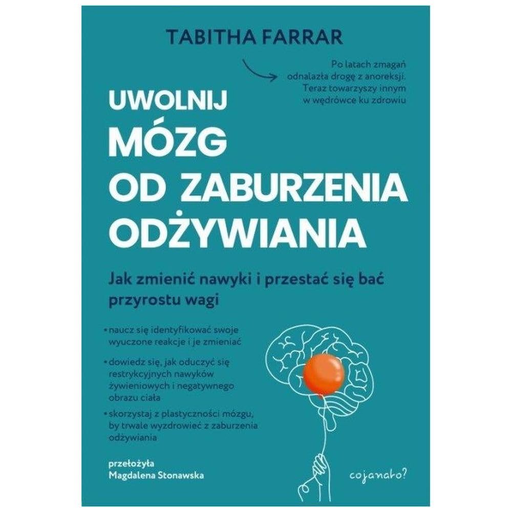 Uwolnij mózg od zaburzenia odżywiania: Praktyczny przewodnik po reorganizacji nerwowej