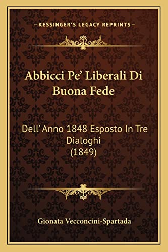 Abbicci Pe' Liberali Di Buona Fede: Dell' Anno 1848 Esposto In Tre Dialoghi (1849) (English and Italian Edition)