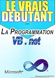 LE VRAIS DEBUTANT dans La Progrmmation VB.Net: Formation en Programmation avec VB.net (French Edition)