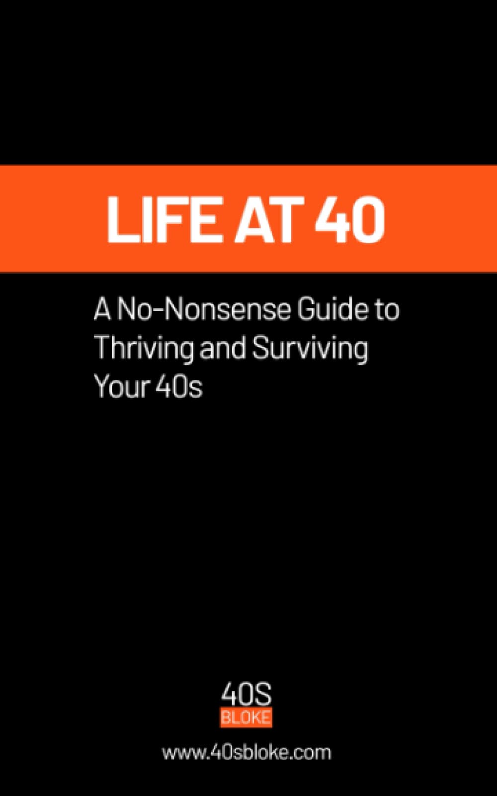 Life at 40: A No-Nonsense Guide to Thriving and Surviving Your 40s