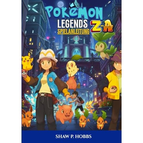 POKÉMON LEGENDS: ZA SPIELANLEITUNG: Die Ultimative Komplettlösung Zum Meistern Von Kampftaktiken, Mega-Entwicklungen Und Legendären Jagden.